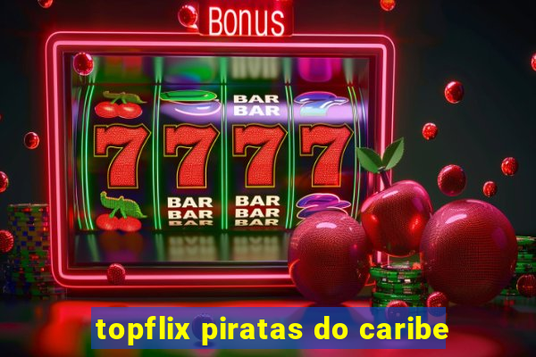 topflix piratas do caribe